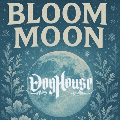 Bloom Moon December 13 Sponsored By Doghouse